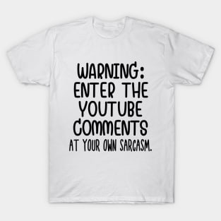 Caution: Enter the Youtube comments at your own sarcasm T-Shirt